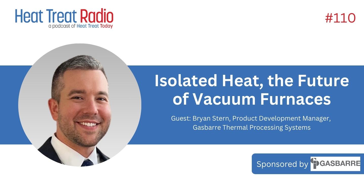 Heat Treat Radio #110: Isolated Heat, the Future of Vacuum Furnaces ...